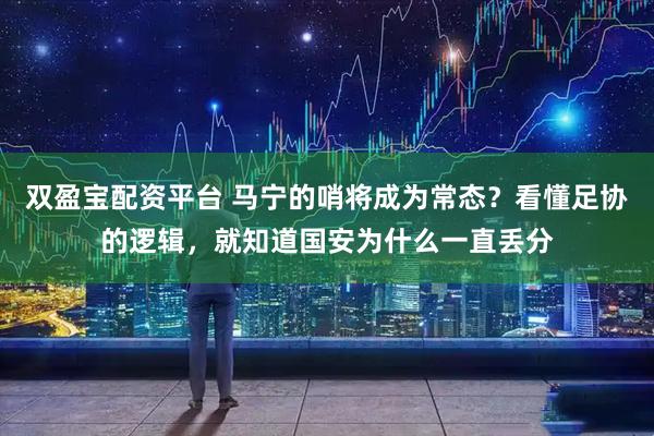 双盈宝配资平台 马宁的哨将成为常态？看懂足协的逻辑，就知道国安为什么一直丢分